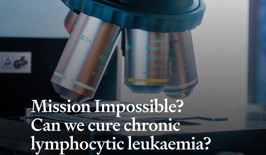 Close-up of a microscope's objective lenses, with text overlay reading, "Mission Impossible? Can we cure chronic lymphocytic leukaemia? Professor Davi