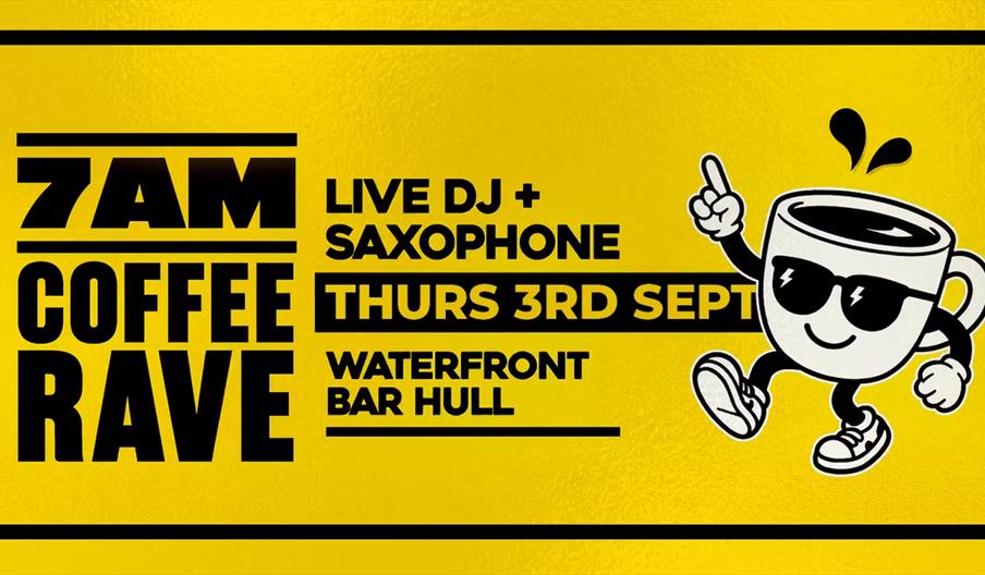 A bright yellow event poster reads, "7AM Coffee Rave, Live DJ + Saxophone, Thurs 3rd Sept, Waterfront Bar Hull" and features an illustrated coffee cup
