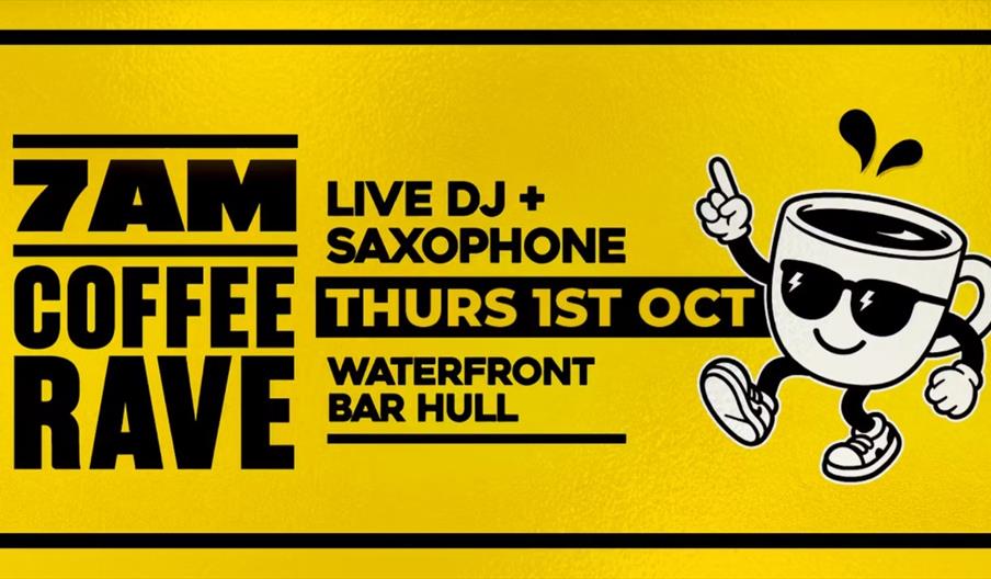 A bright yellow event poster reads, "7AM Coffee Rave, Live DJ + Saxophone, Thurs 3rd Sept, Waterfront Bar Hull" and features an illustrated coffee cup