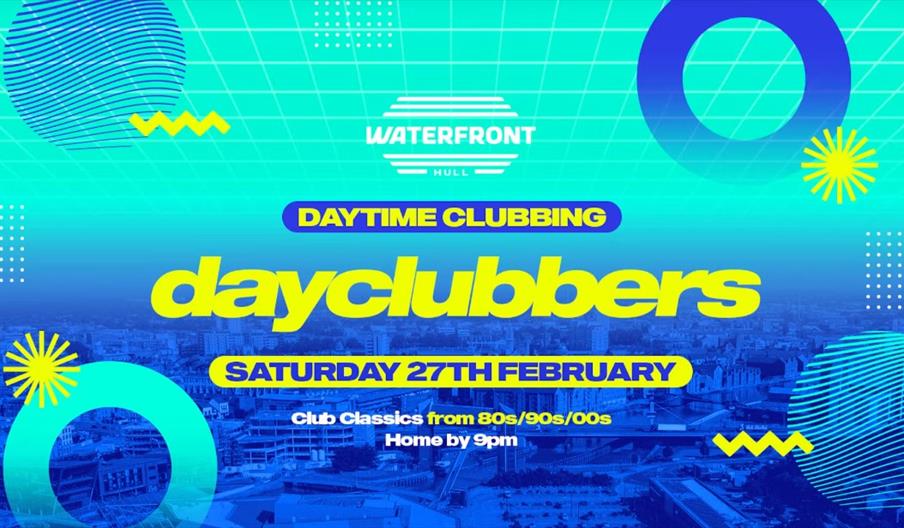 Colorful event poster with text promoting "Dayclubbers" daytime clubbing at Waterfront Hull on Saturday 27th February, featuring club classics from th