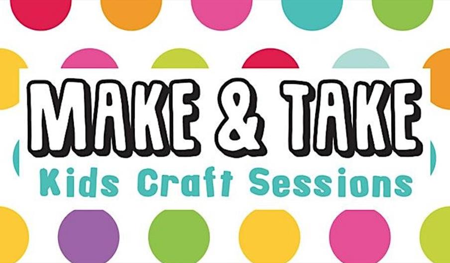 Colourful image with large bold text "MAKE & TAKE" above smaller blue text "Kids Craft Sessions" on a background of multicolored polka dots.